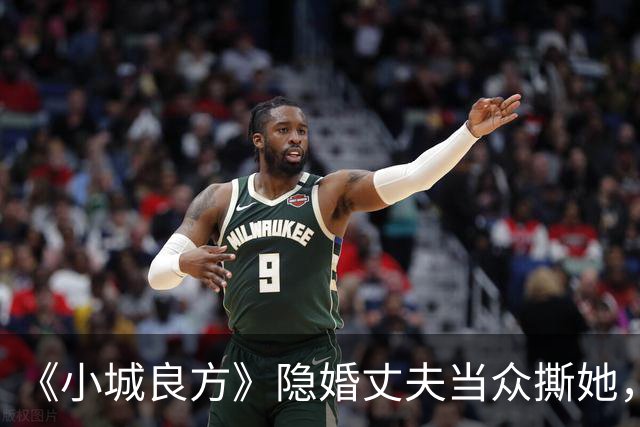 《小城良方》隐婚丈夫当众撕她，暗恋刘铮亮无果，选了“逃兵”