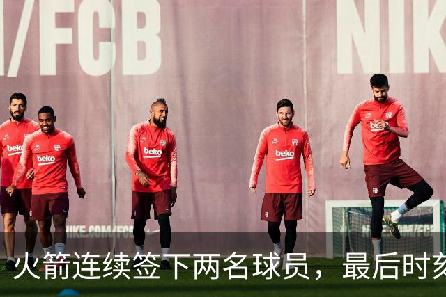 火箭连续签下两名球员，最后时刻填满了双向合同的名额？